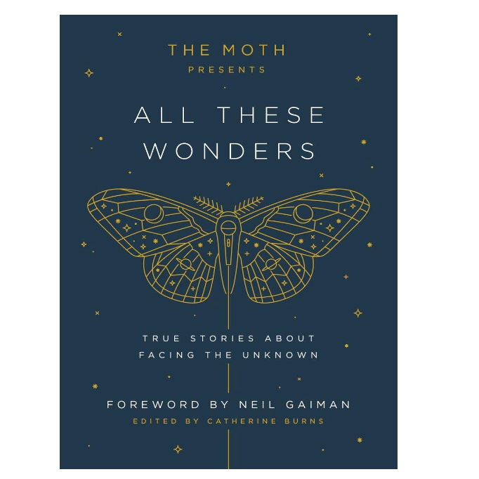 The Moth Presents All These Wonders: True Stories About Facing the Unknown